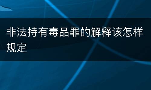 非法持有毒品罪的解释该怎样规定