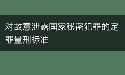 对故意泄露国家秘密犯罪的定罪量刑标准