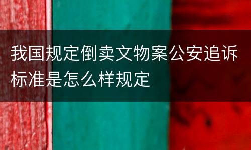 我国规定倒卖文物案公安追诉标准是怎么样规定