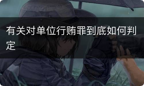 有关对单位行贿罪到底如何判定