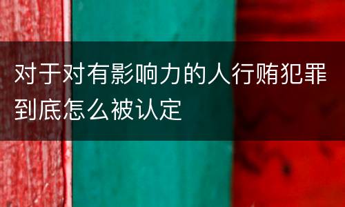 对于对有影响力的人行贿犯罪到底怎么被认定