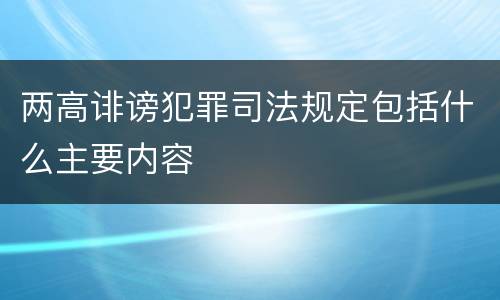 两高诽谤犯罪司法规定包括什么主要内容