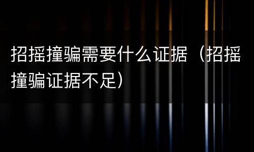 招摇撞骗需要什么证据（招摇撞骗证据不足）