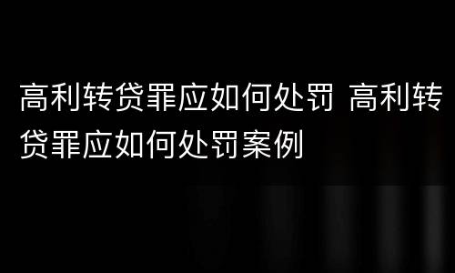 高利转贷罪应如何处罚 高利转贷罪应如何处罚案例