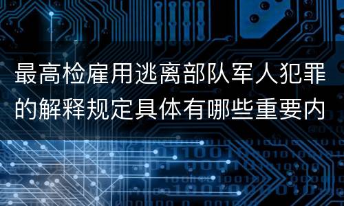 最高检雇用逃离部队军人犯罪的解释规定具体有哪些重要内容