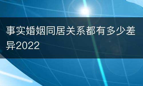 事实婚姻同居关系都有多少差异2022