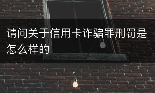 请问关于信用卡诈骗罪刑罚是怎么样的