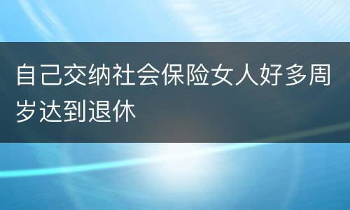 自己交纳社会保险女人好多周岁达到退休