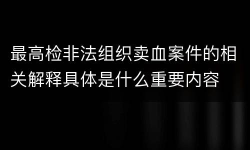 最高检非法组织卖血案件的相关解释具体是什么重要内容