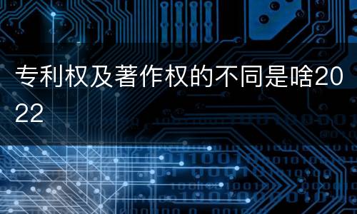 专利权及著作权的不同是啥2022