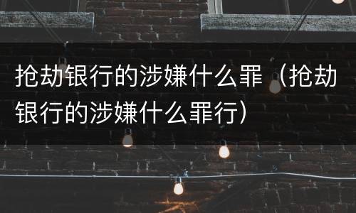 抢劫银行的涉嫌什么罪（抢劫银行的涉嫌什么罪行）