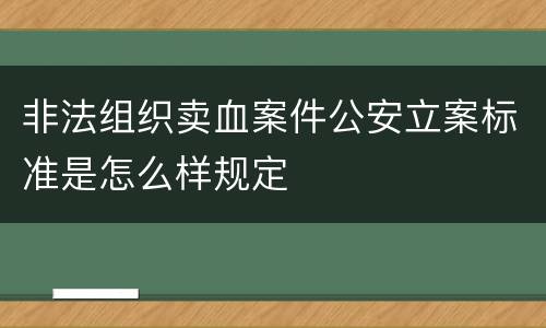 非法组织卖血案件公安立案标准是怎么样规定