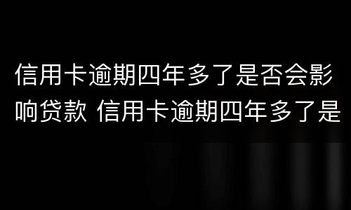 信用卡逾期四年多了是否会影响贷款 信用卡逾期四年多了是否会影响贷款买房