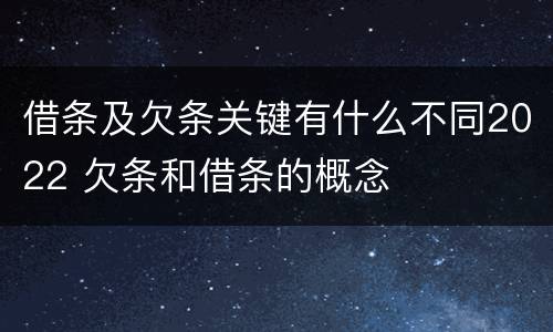 借条及欠条关键有什么不同2022 欠条和借条的概念
