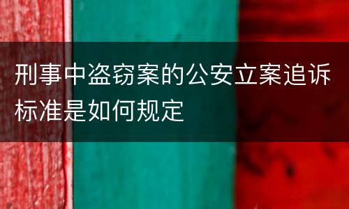 刑事中盗窃案的公安立案追诉标准是如何规定