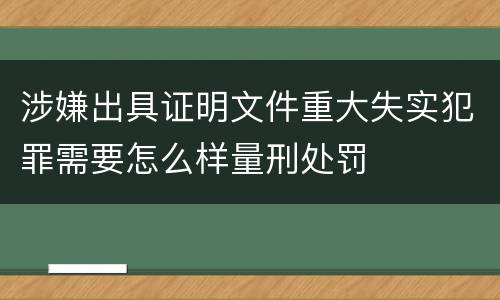 涉嫌出具证明文件重大失实犯罪需要怎么样量刑处罚