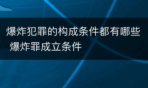 爆炸犯罪的构成条件都有哪些 爆炸罪成立条件