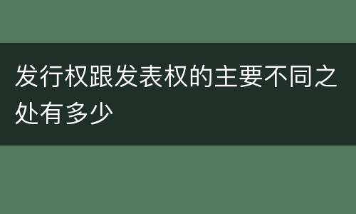 发行权跟发表权的主要不同之处有多少
