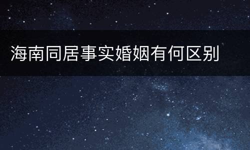 海南同居事实婚姻有何区别