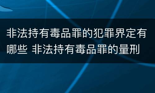 非法持有毒品罪的犯罪界定有哪些 非法持有毒品罪的量刑
