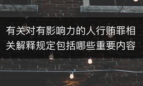 有关对有影响力的人行贿罪相关解释规定包括哪些重要内容