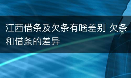 江西借条及欠条有啥差别 欠条和借条的差异