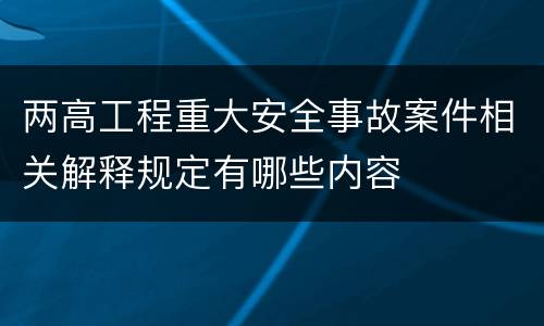 两高工程重大安全事故案件相关解释规定有哪些内容