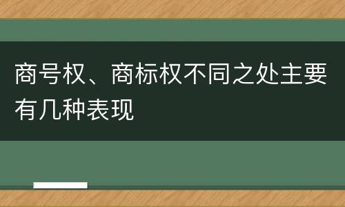 商号权、商标权不同之处主要有几种表现