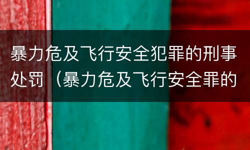暴力危及飞行安全犯罪的刑事处罚（暴力危及飞行安全罪的构成要件）