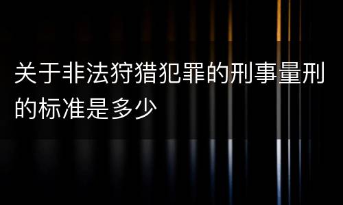 关于非法狩猎犯罪的刑事量刑的标准是多少