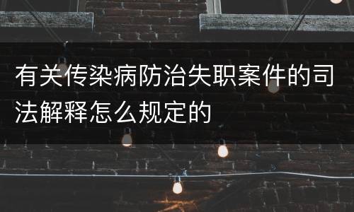 有关传染病防治失职案件的司法解释怎么规定的