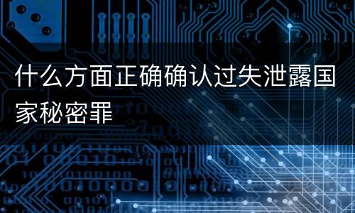 什么方面正确确认过失泄露国家秘密罪