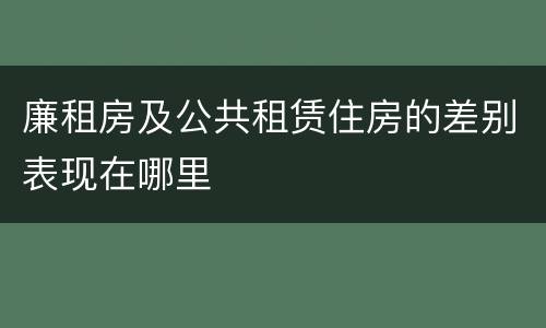 廉租房及公共租赁住房的差别表现在哪里