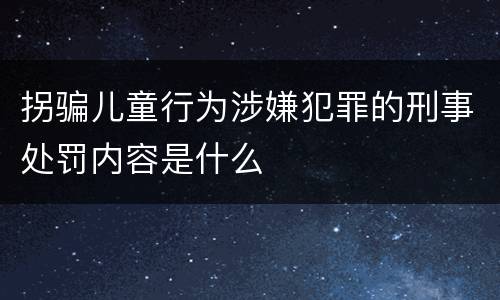 拐骗儿童行为涉嫌犯罪的刑事处罚内容是什么