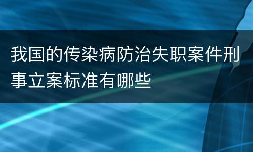 我国的传染病防治失职案件刑事立案标准有哪些