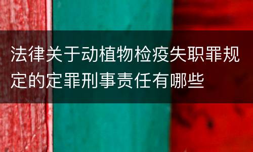 法律关于动植物检疫失职罪规定的定罪刑事责任有哪些