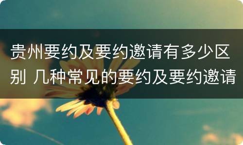 贵州要约及要约邀请有多少区别 几种常见的要约及要约邀请