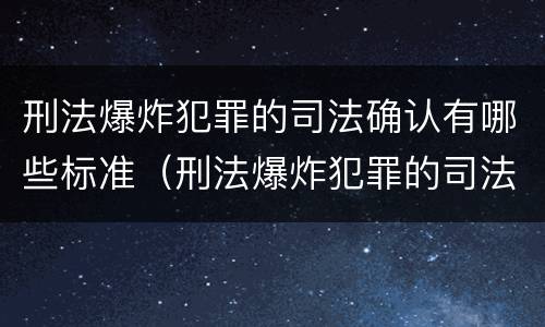 刑法爆炸犯罪的司法确认有哪些标准（刑法爆炸犯罪的司法确认有哪些标准和规定）