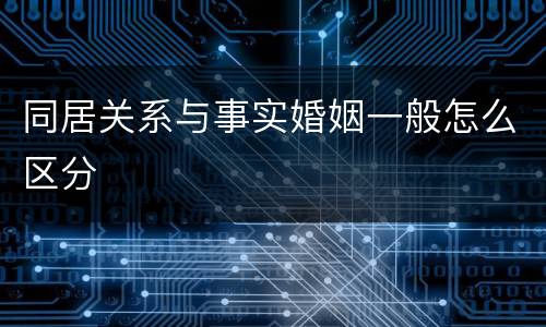 同居关系与事实婚姻一般怎么区分