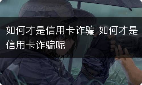 如何才是信用卡诈骗 如何才是信用卡诈骗呢