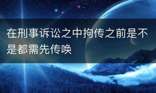 在刑事诉讼之中拘传之前是不是都需先传唤