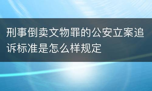 刑事倒卖文物罪的公安立案追诉标准是怎么样规定