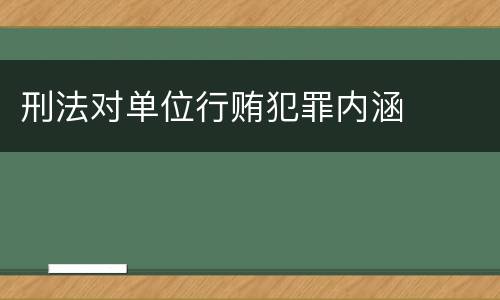 刑法对单位行贿犯罪内涵