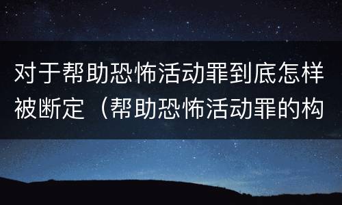 对于帮助恐怖活动罪到底怎样被断定（帮助恐怖活动罪的构成要件）