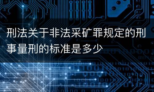 刑法关于非法采矿罪规定的刑事量刑的标准是多少