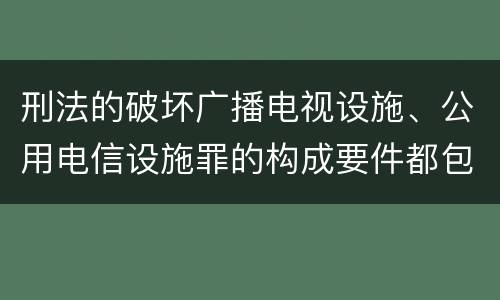 刑法的破坏广播电视设施、公用电信设施罪的构成要件都包括哪些