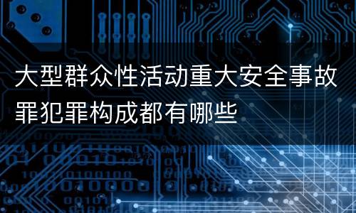 大型群众性活动重大安全事故罪犯罪构成都有哪些