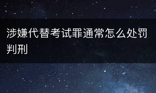 涉嫌代替考试罪通常怎么处罚判刑