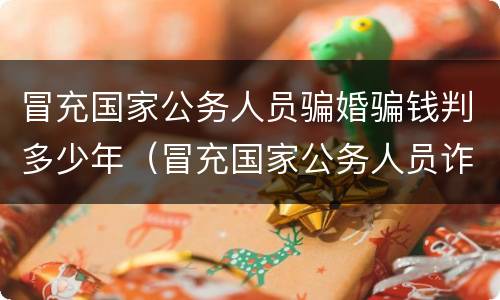 冒充国家公务人员骗婚骗钱判多少年（冒充国家公务人员诈骗三万多元判多少年）
