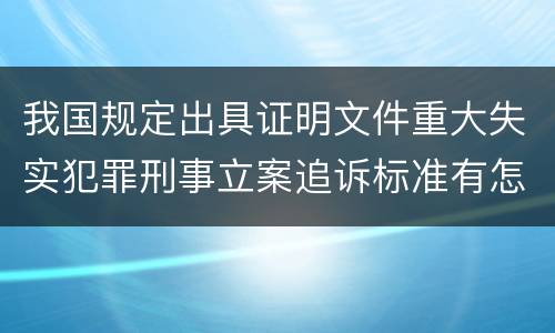 我国规定出具证明文件重大失实犯罪刑事立案追诉标准有怎样的规定